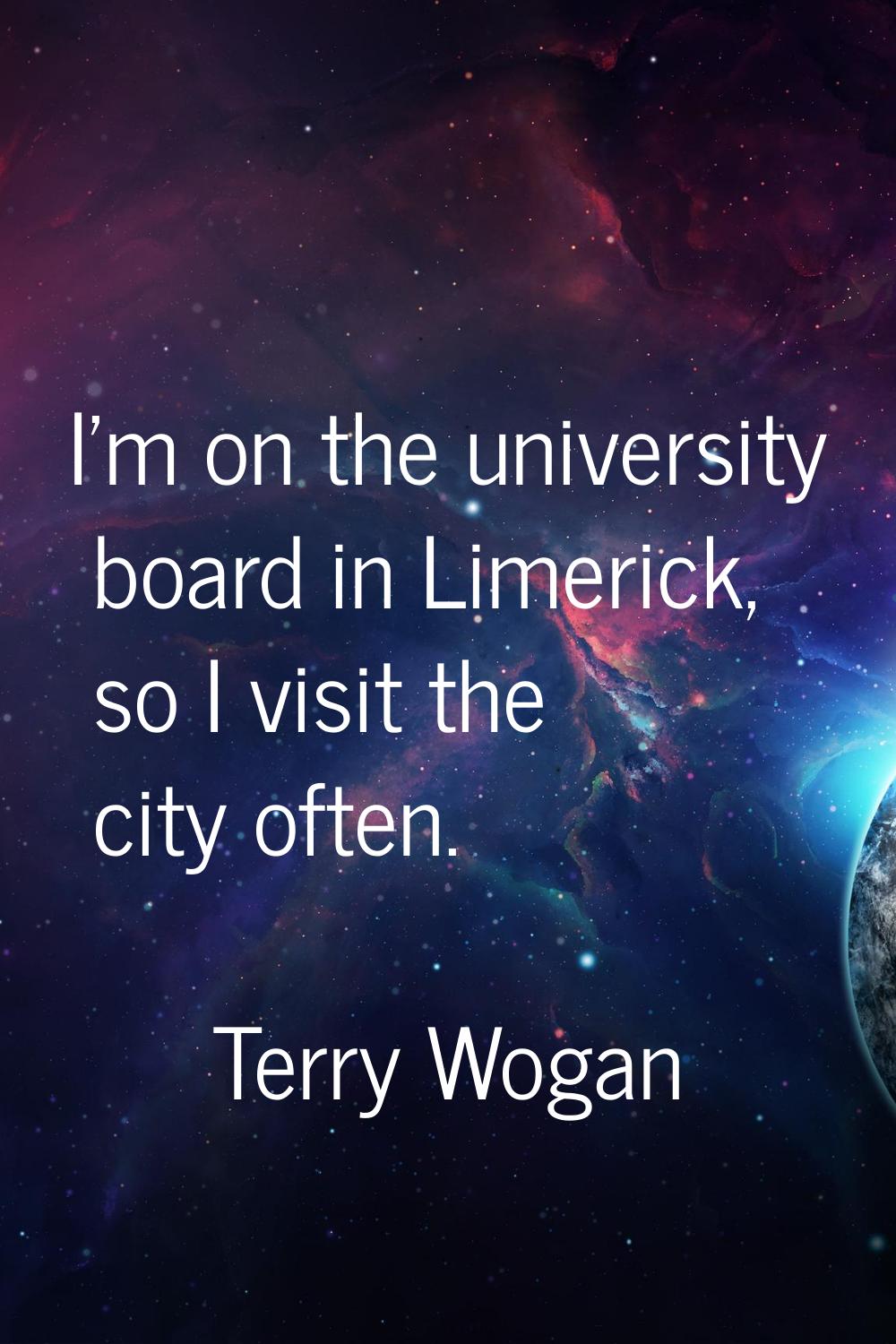 I'm on the university board in Limerick, so I visit the city often.