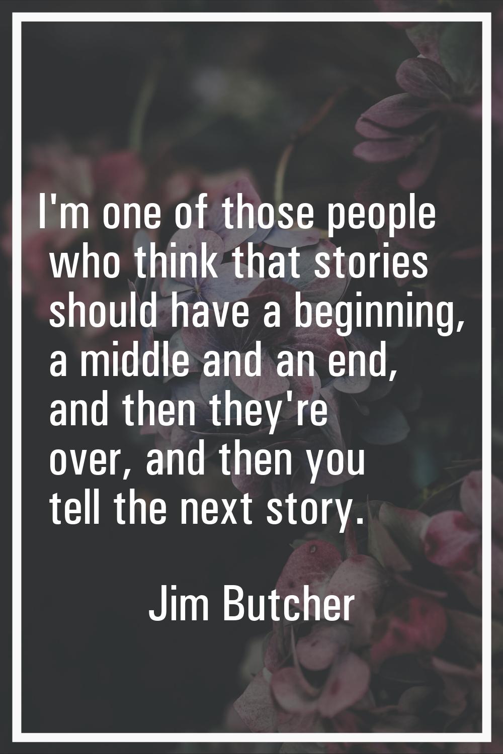 I'm one of those people who think that stories should have a beginning, a middle and an end, and th