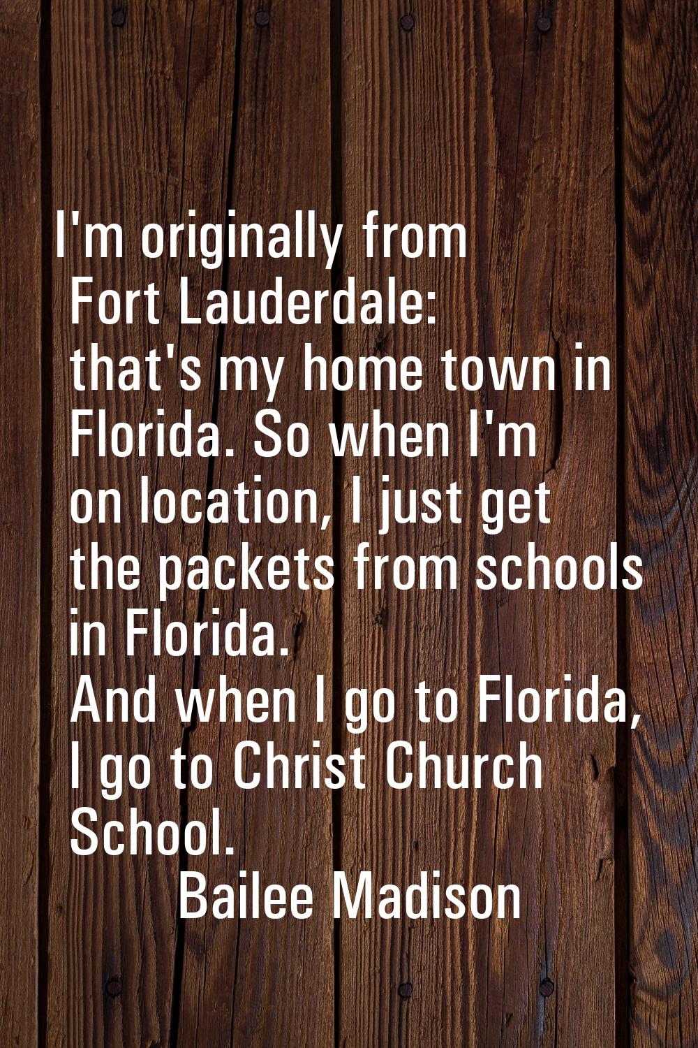 I'm originally from Fort Lauderdale: that's my home town in Florida. So when I'm on location, I jus
