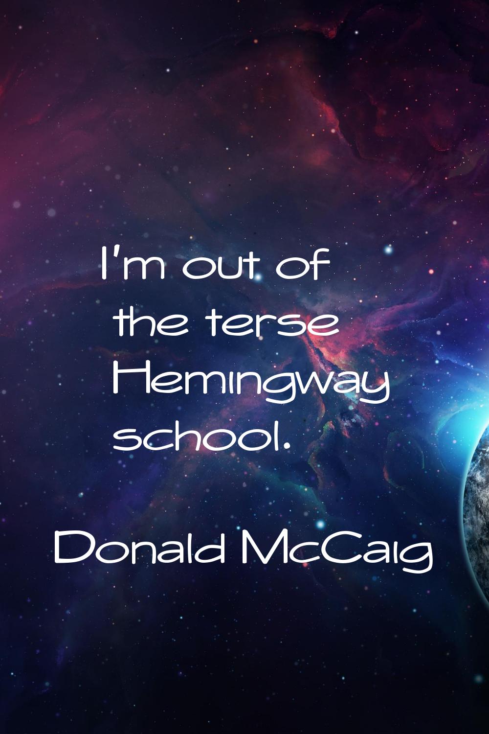 I'm out of the terse Hemingway school.