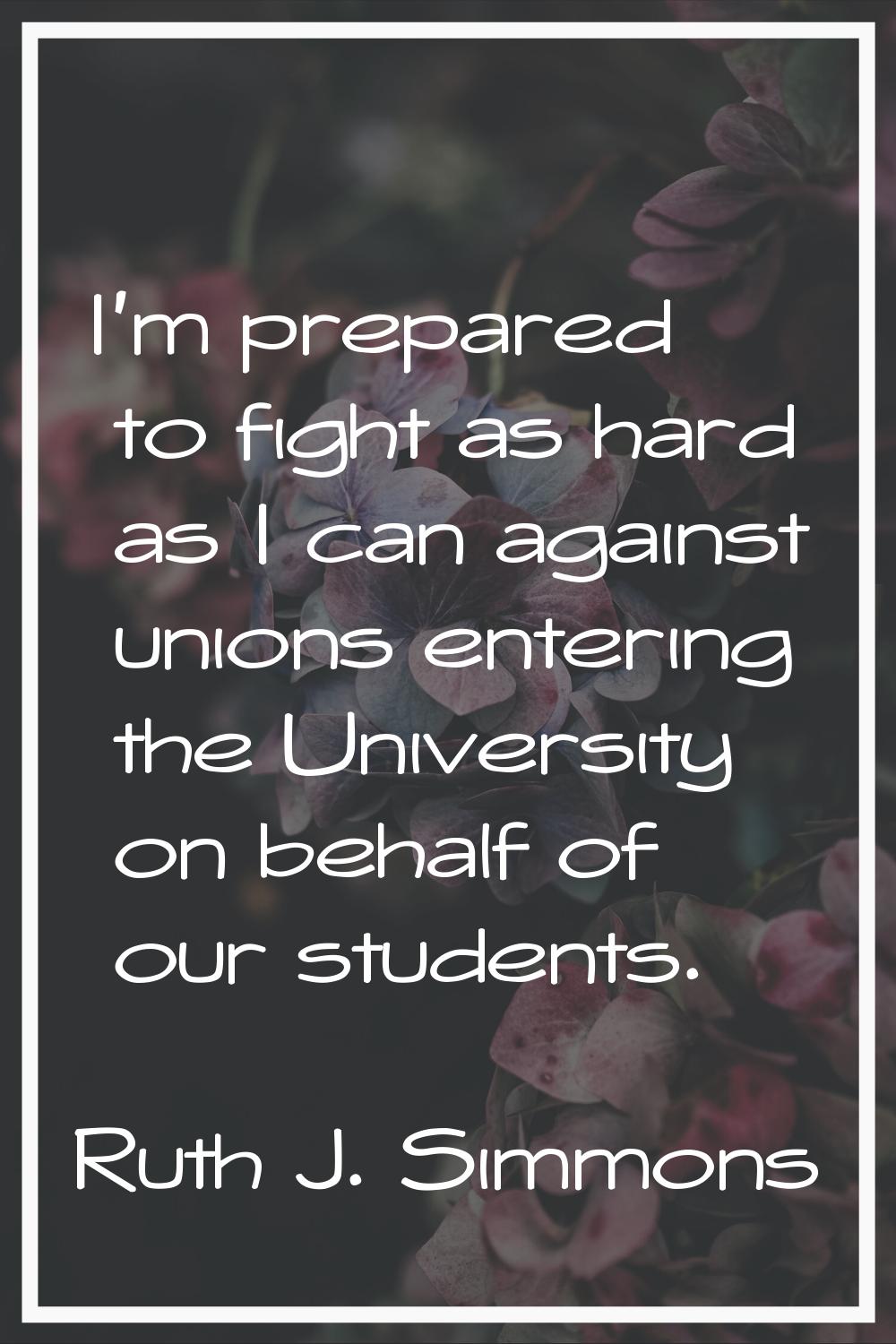 I'm prepared to fight as hard as I can against unions entering the University on behalf of our stud