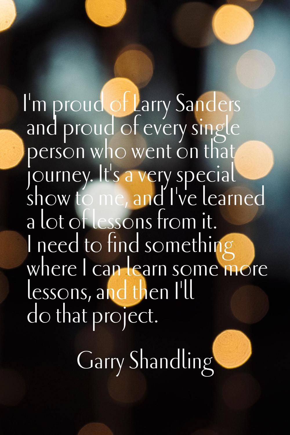 I'm proud of Larry Sanders and proud of every single person who went on that journey. It's a very s