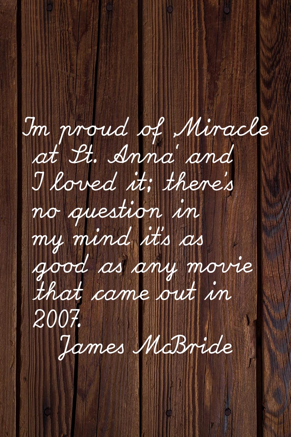 I'm proud of 'Miracle at St. Anna' and I loved it; there's no question in my mind it's as good as a