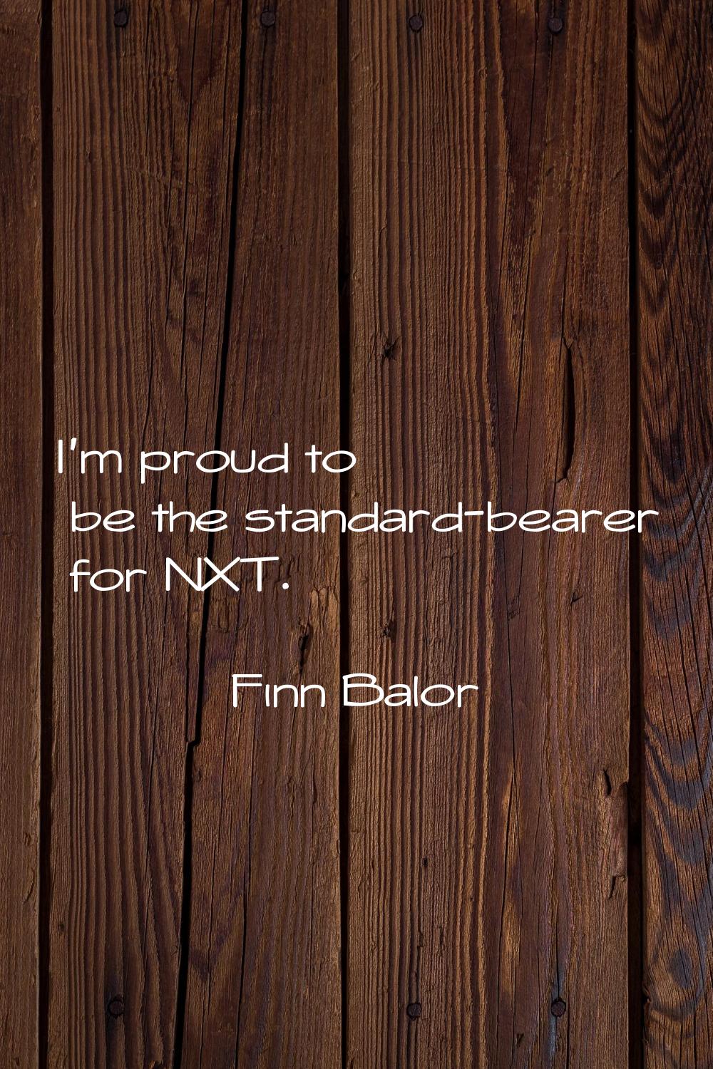 I'm proud to be the standard-bearer for NXT.