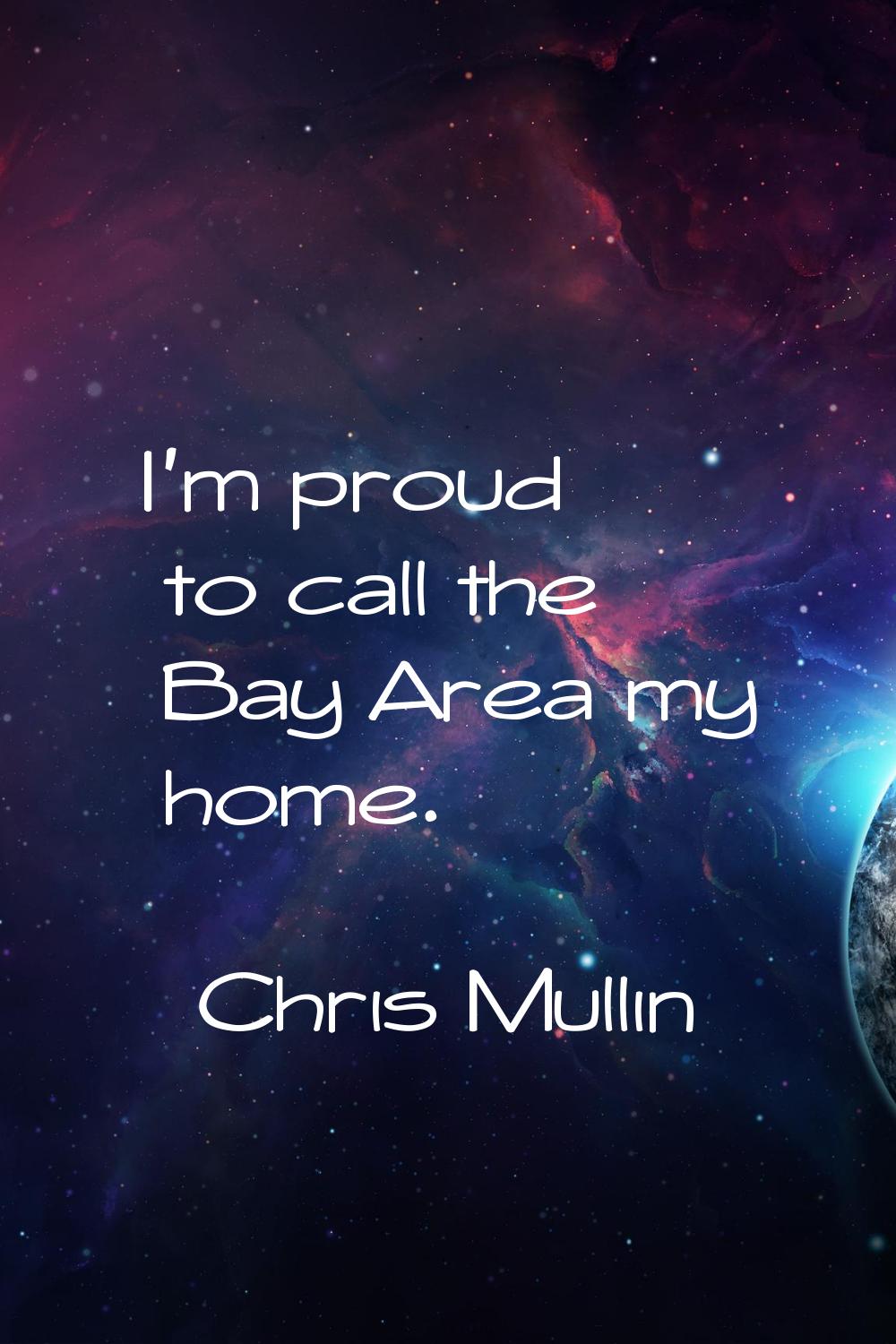 I'm proud to call the Bay Area my home.