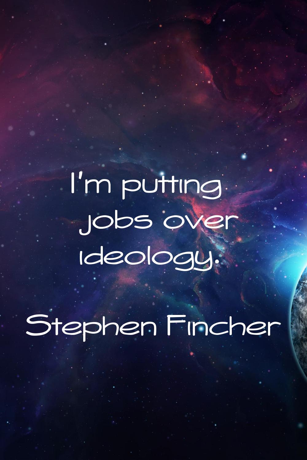 I'm putting jobs over ideology.