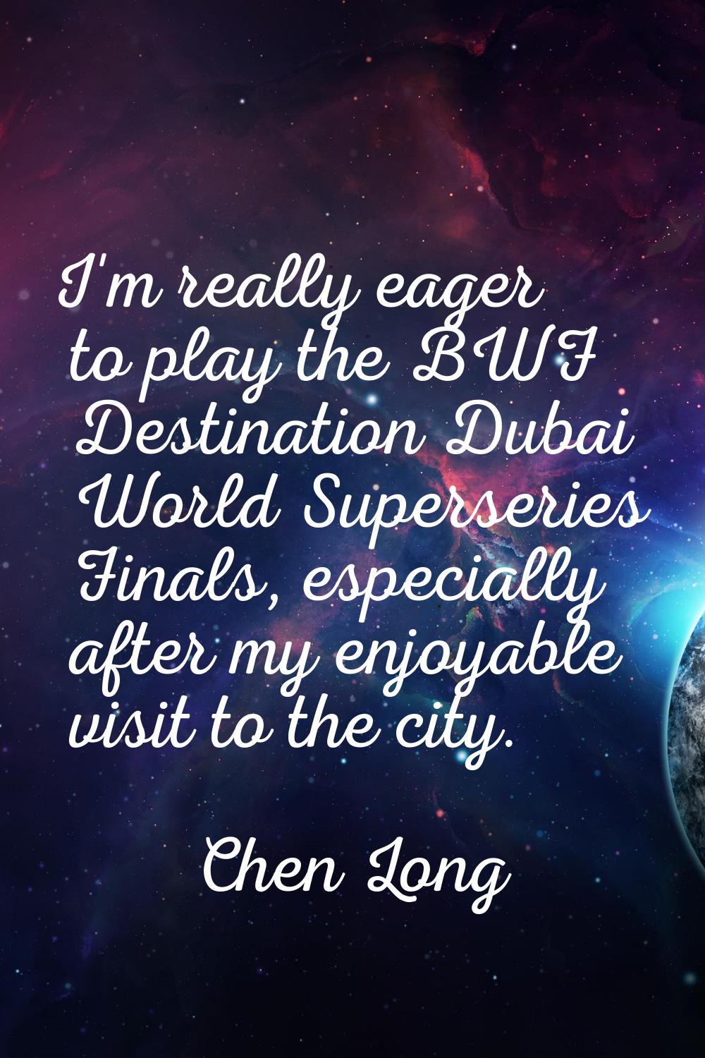 I'm really eager to play the BWF Destination Dubai World Superseries Finals, especially after my en