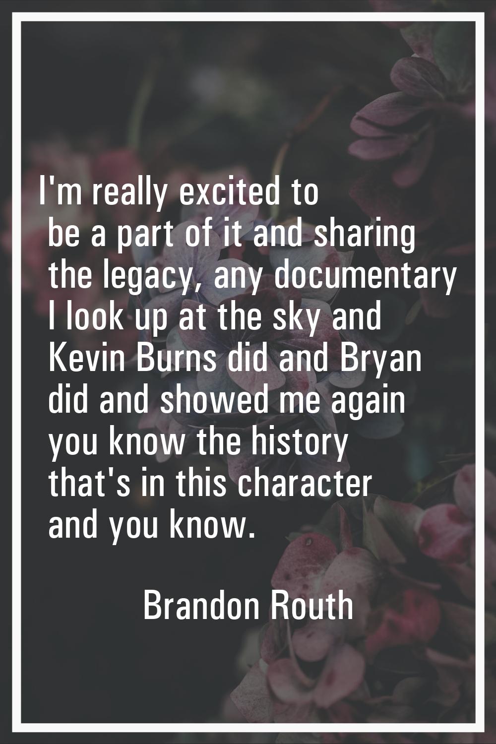 I'm really excited to be a part of it and sharing the legacy, any documentary I look up at the sky 