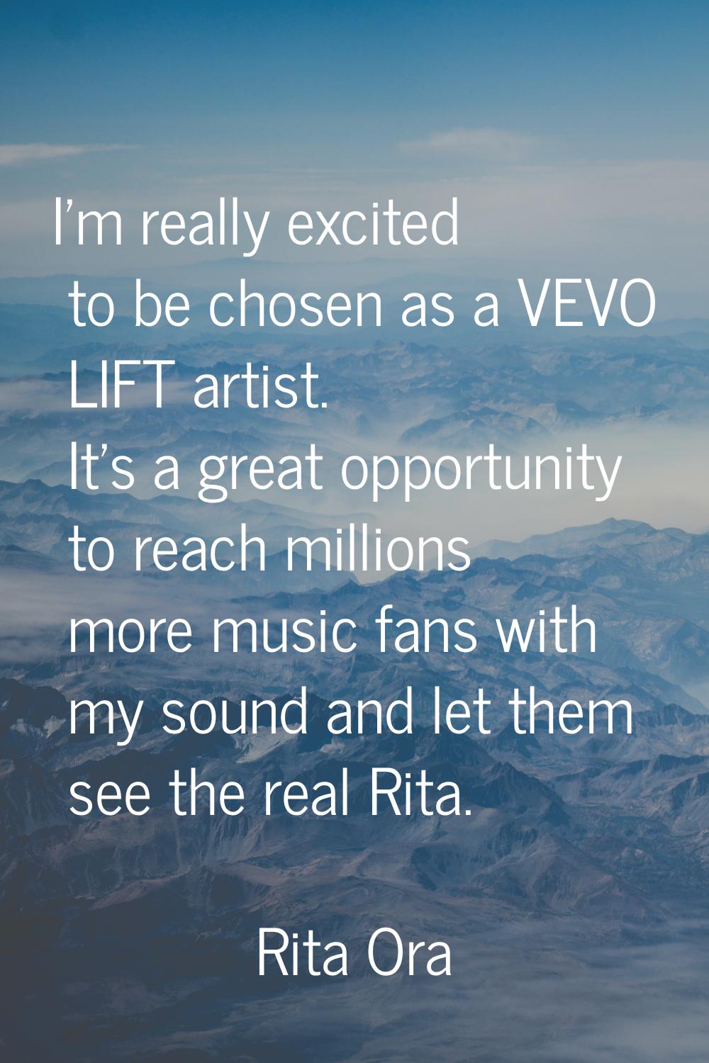 I'm really excited to be chosen as a VEVO LIFT artist. It's a great opportunity to reach millions m