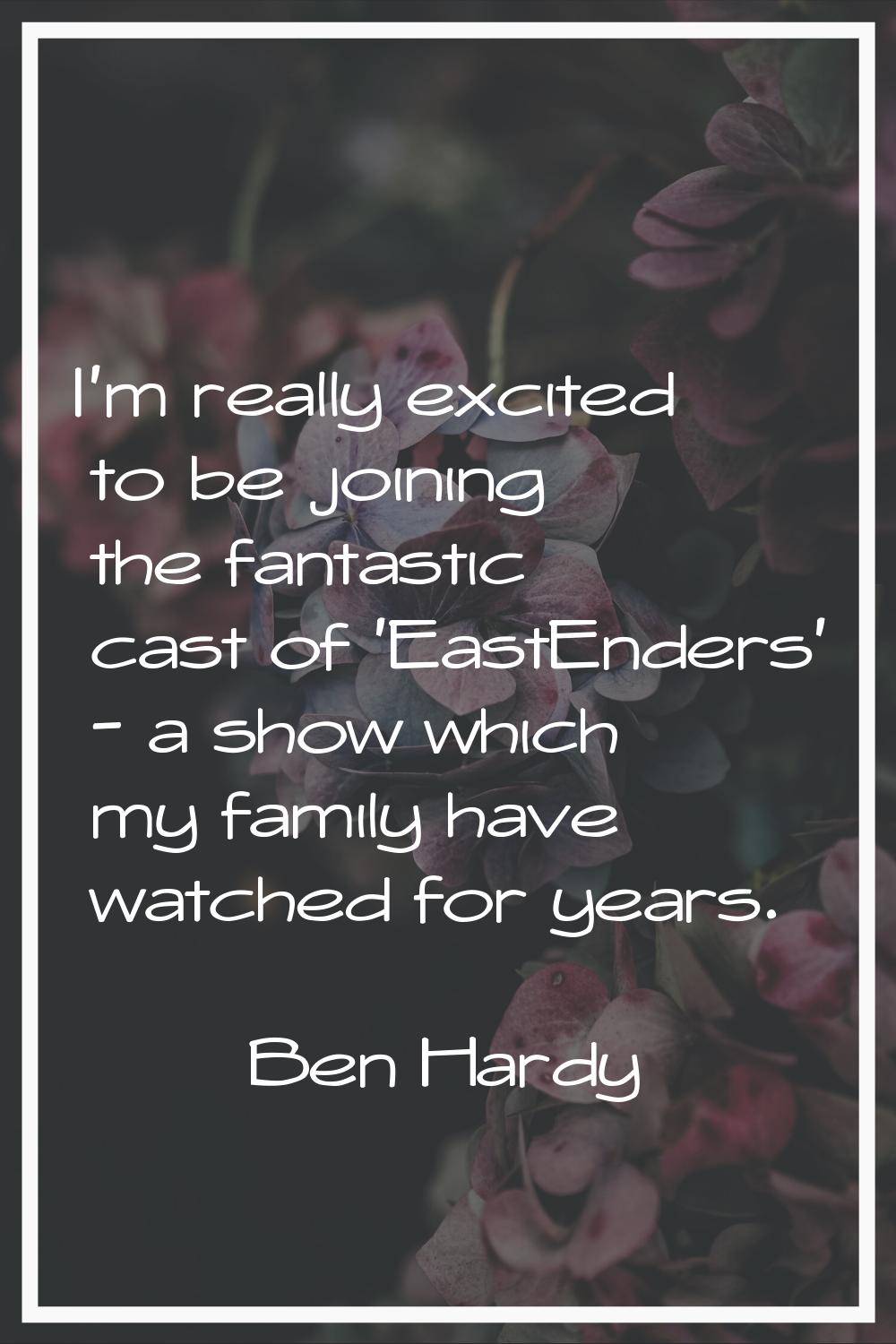I'm really excited to be joining the fantastic cast of 'EastEnders' - a show which my family have w