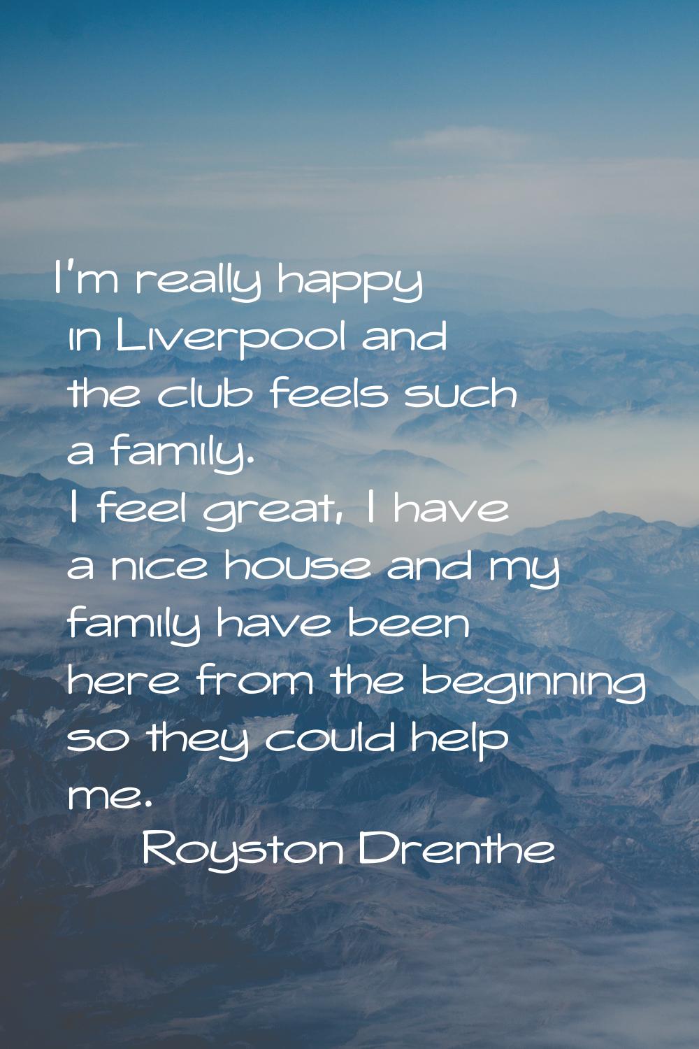I'm really happy in Liverpool and the club feels such a family. I feel great, I have a nice house a