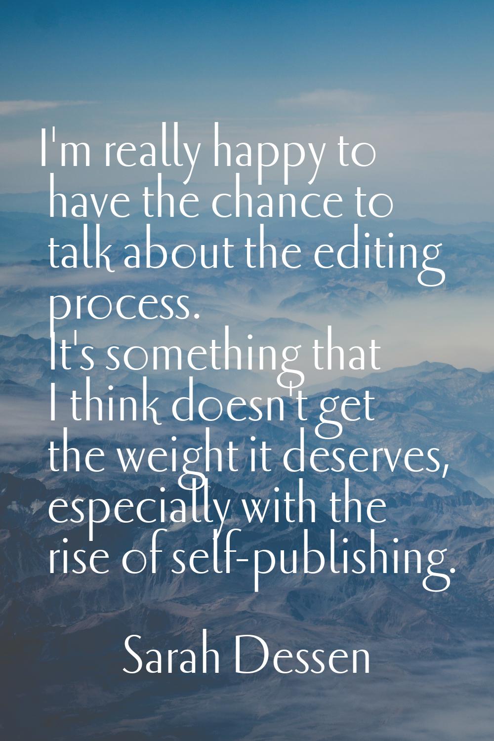 I'm really happy to have the chance to talk about the editing process. It's something that I think 