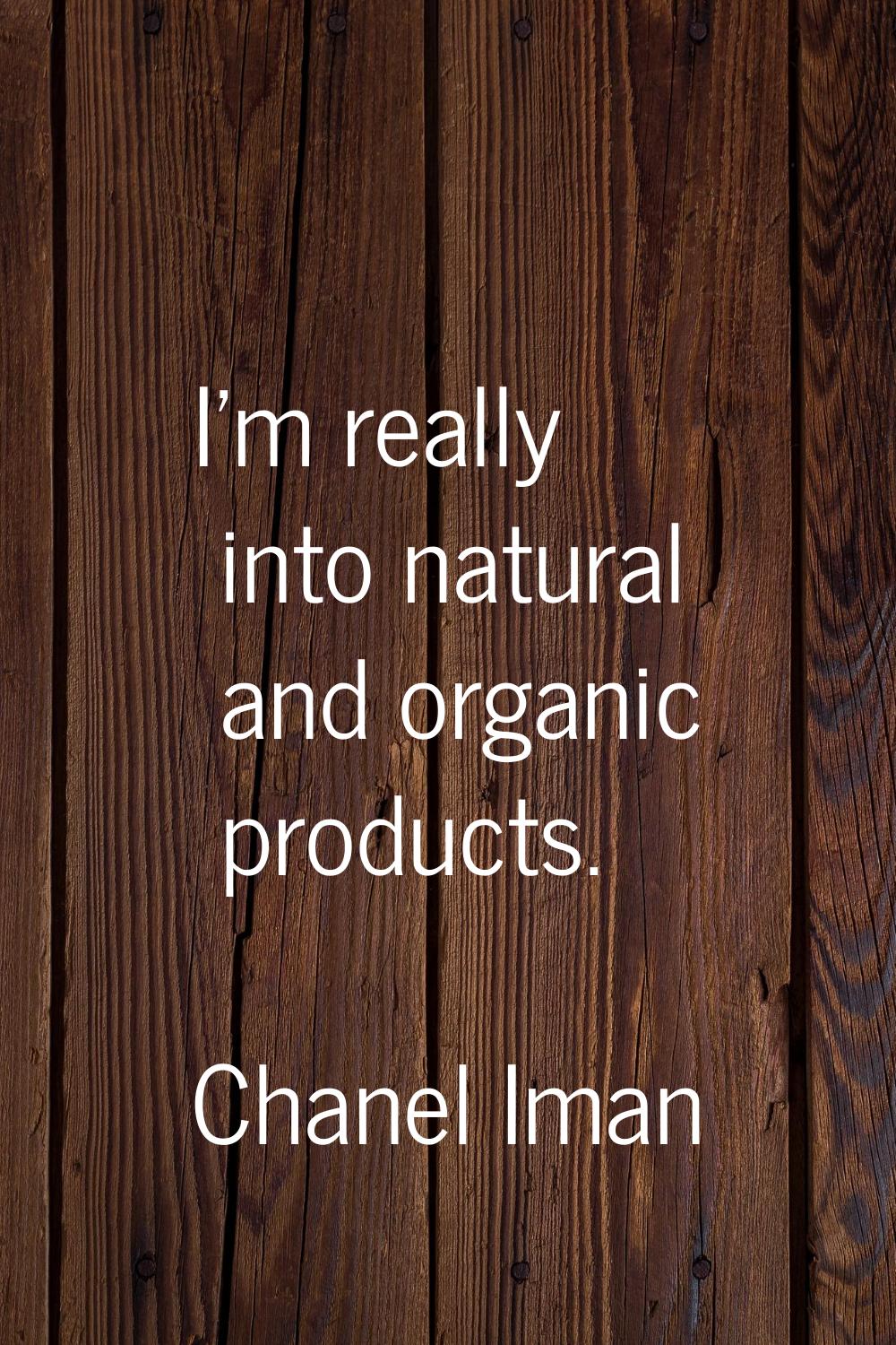 I'm really into natural and organic products.