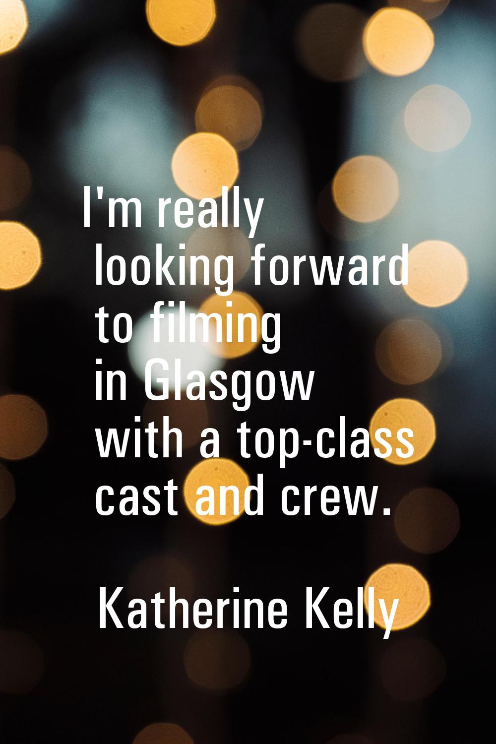 I'm really looking forward to filming in Glasgow with a top-class cast and crew.