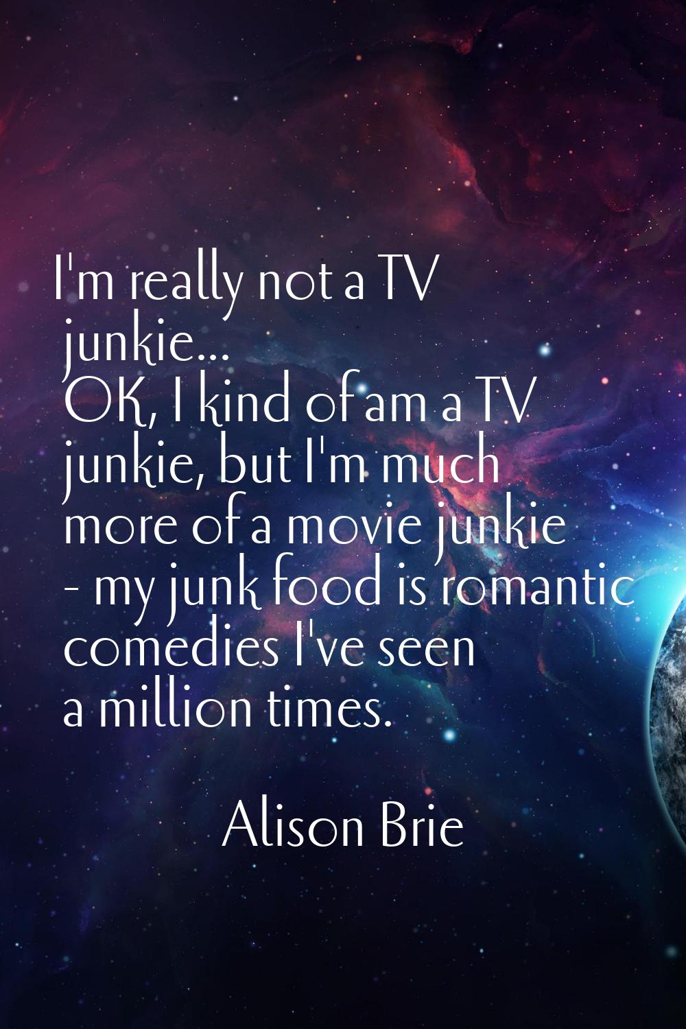 I'm really not a TV junkie... OK, I kind of am a TV junkie, but I'm much more of a movie junkie - m