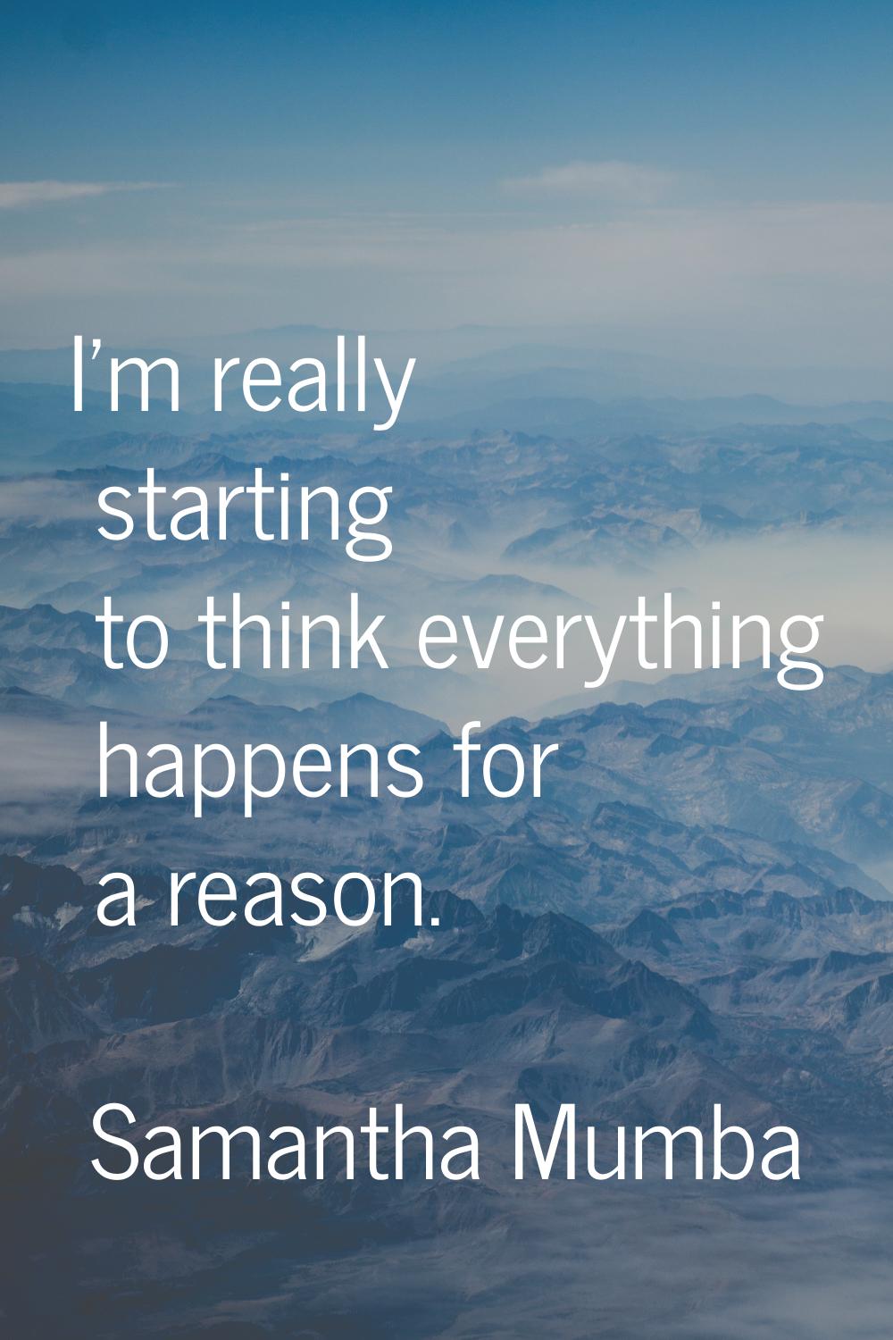 I'm really starting to think everything happens for a reason.