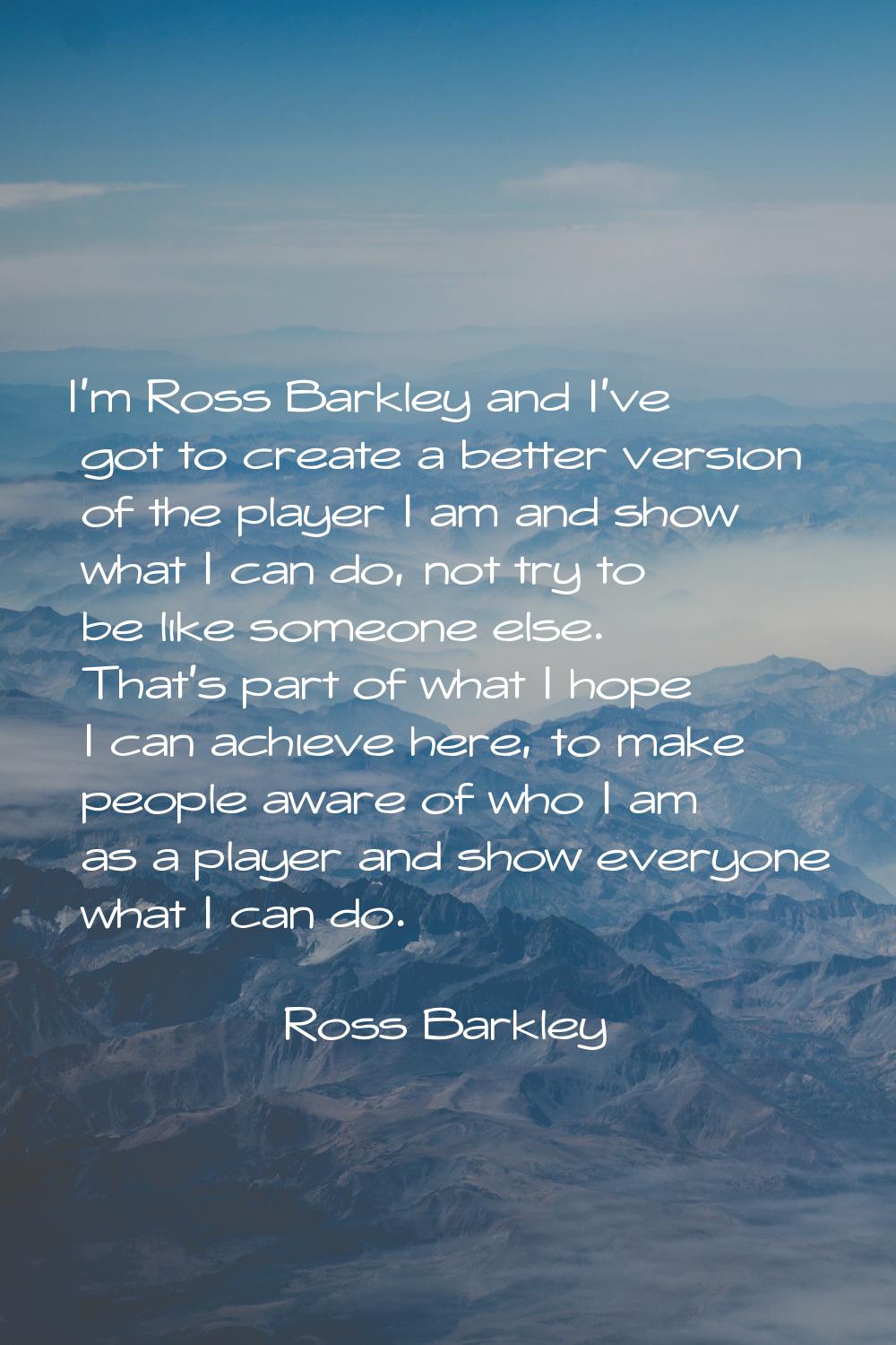 I'm Ross Barkley and I've got to create a better version of the player I am and show what I can do,