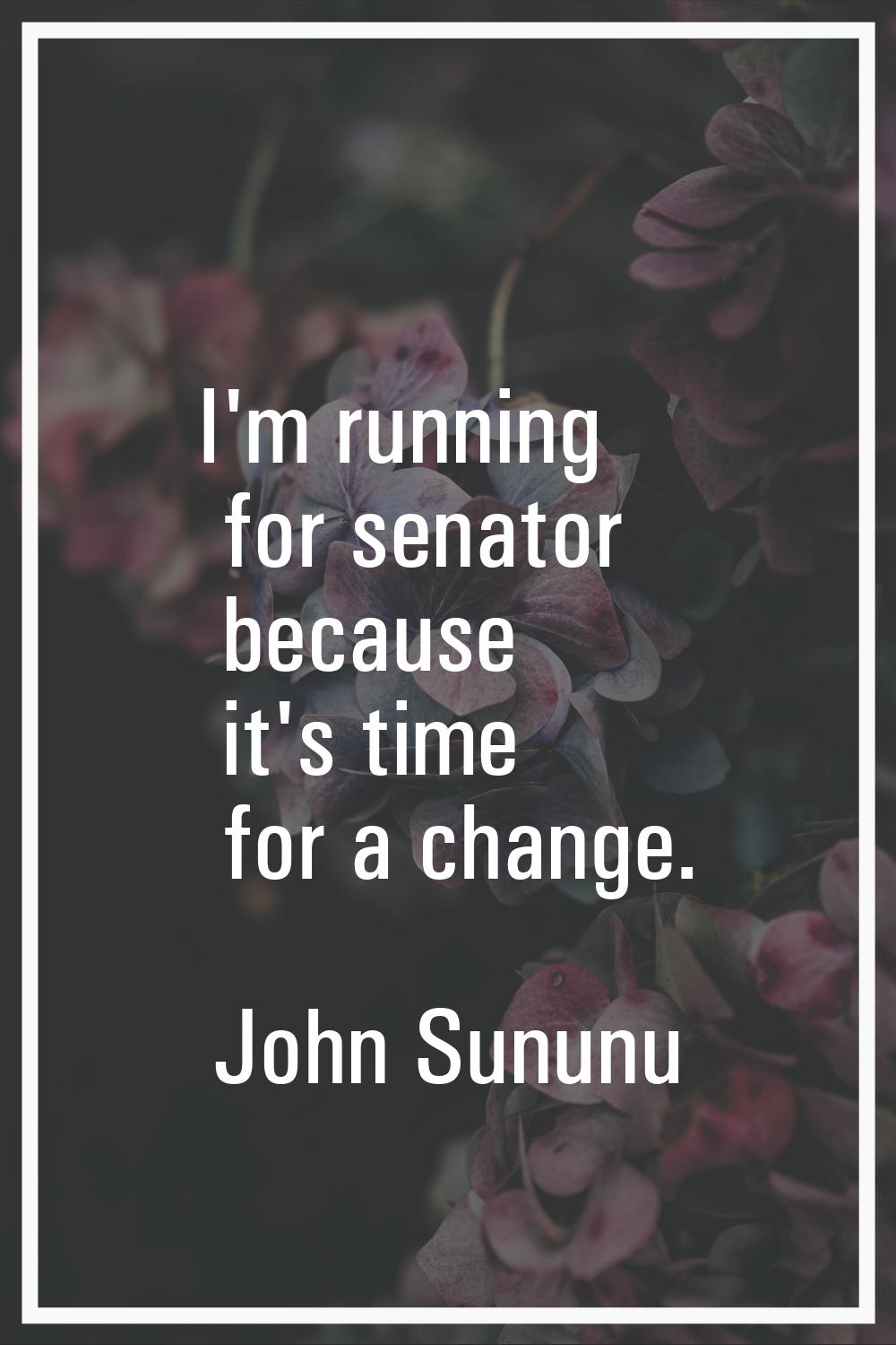 I'm running for senator because it's time for a change.
