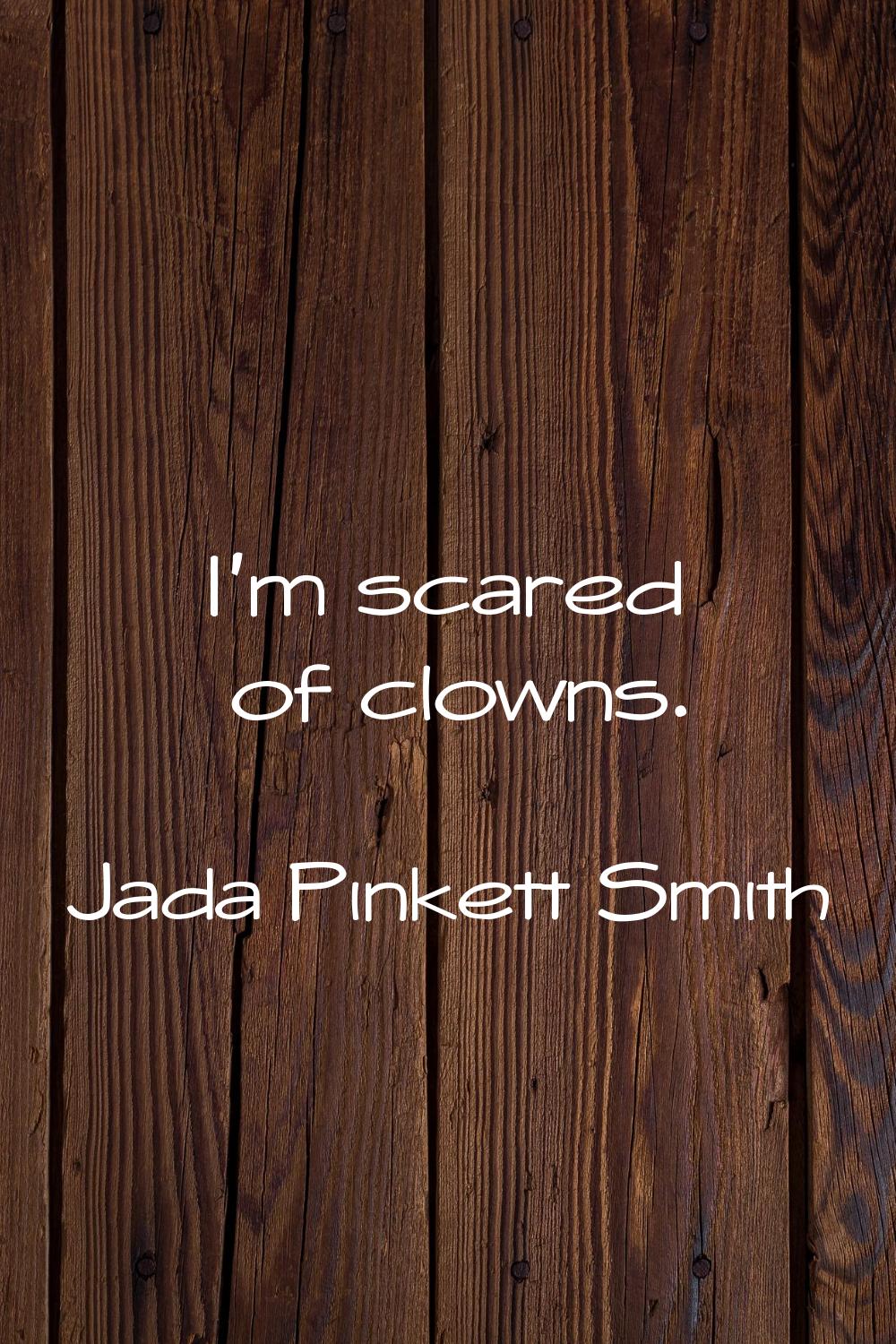 I'm scared of clowns.