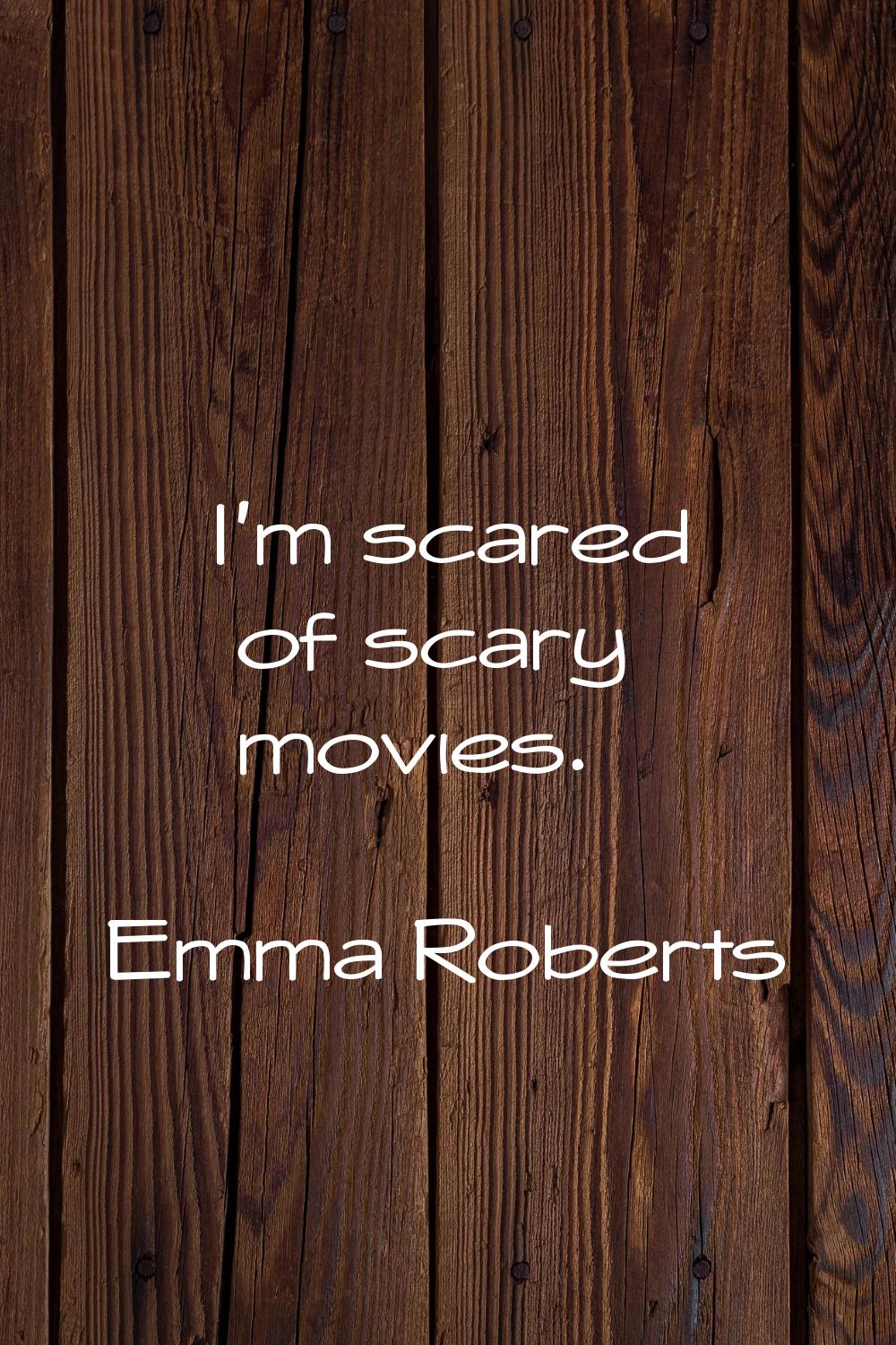 I'm scared of scary movies.