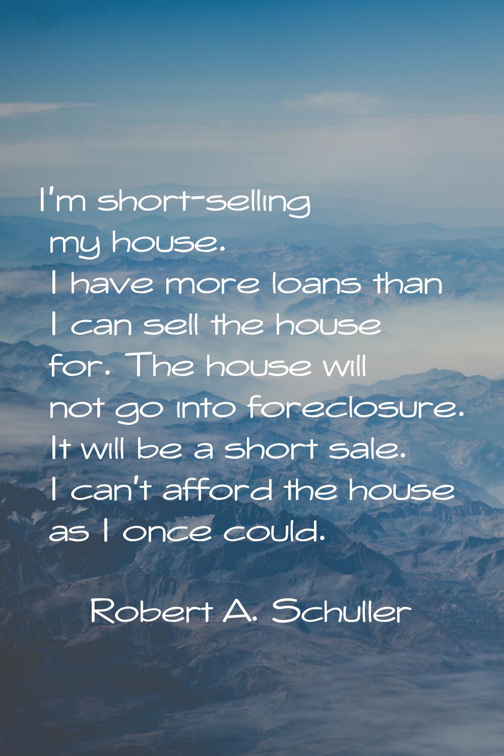 I'm short-selling my house. I have more loans than I can sell the house for. The house will not go 