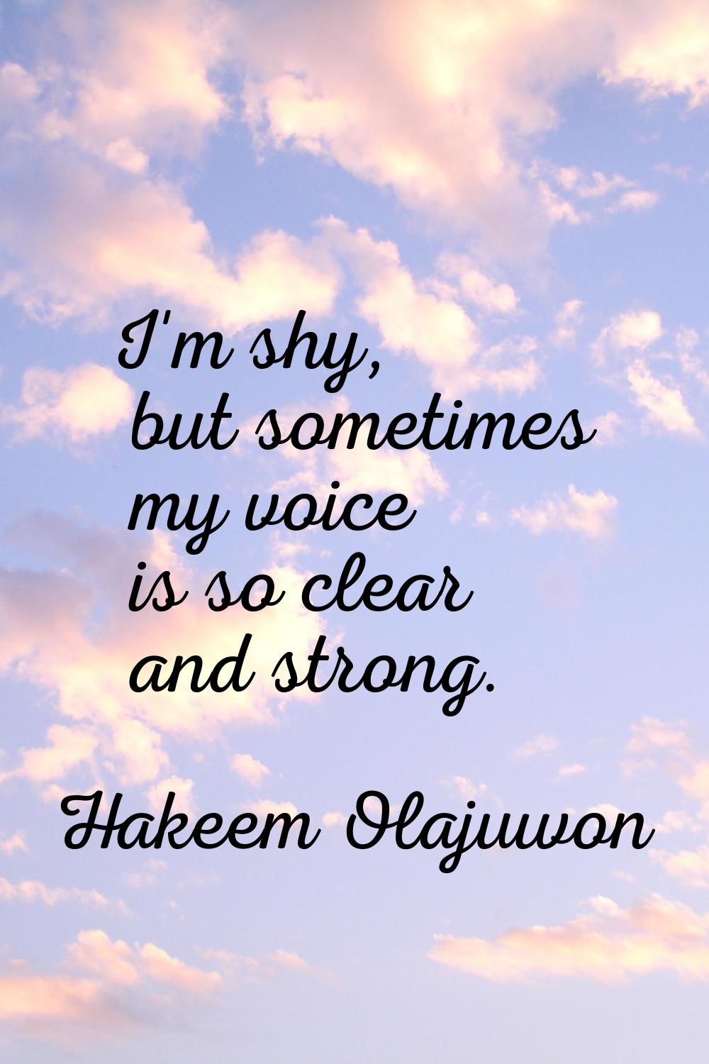 I'm shy, but sometimes my voice is so clear and strong.