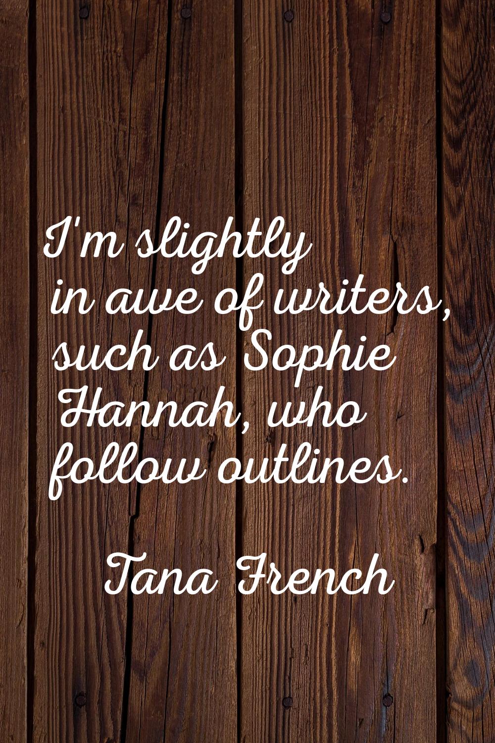 I'm slightly in awe of writers, such as Sophie Hannah, who follow outlines.