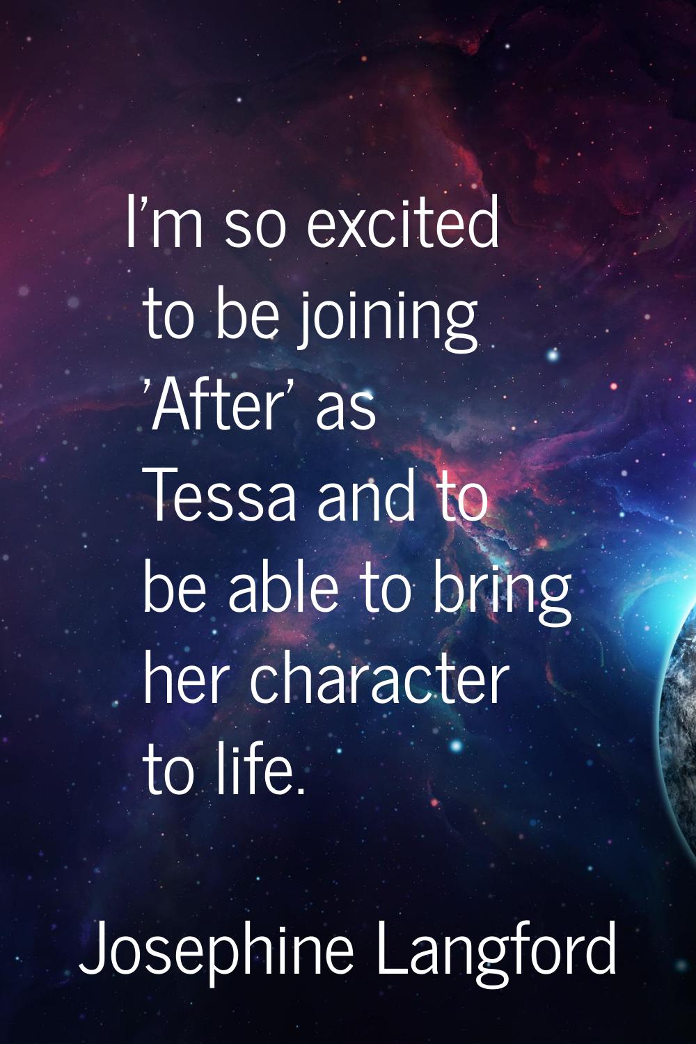 I'm so excited to be joining 'After' as Tessa and to be able to bring her character to life.