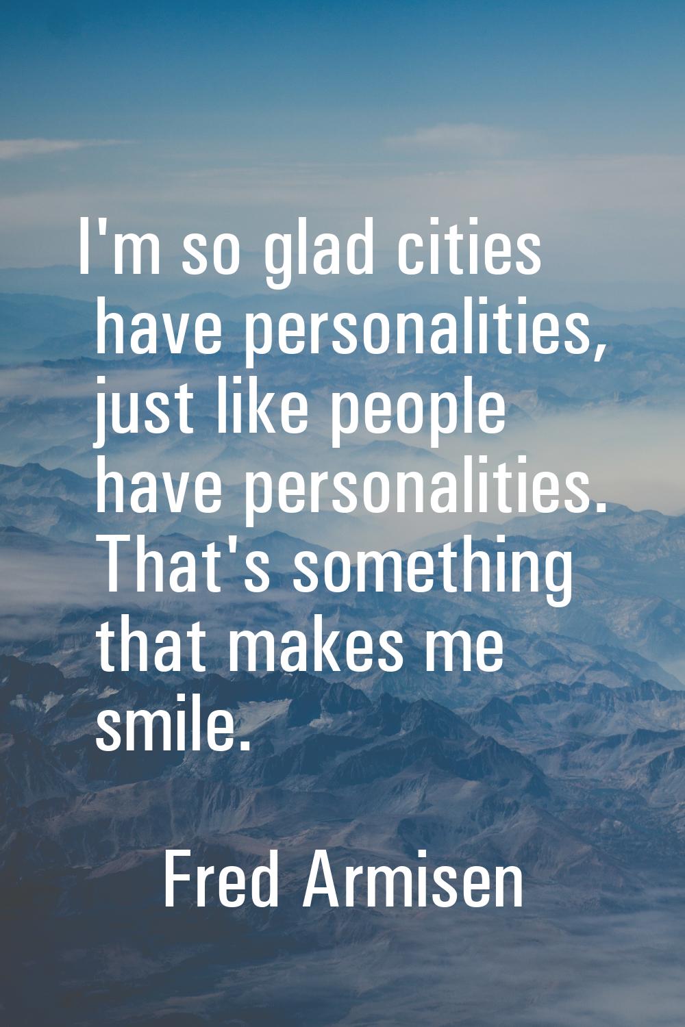 I'm so glad cities have personalities, just like people have personalities. That's something that m