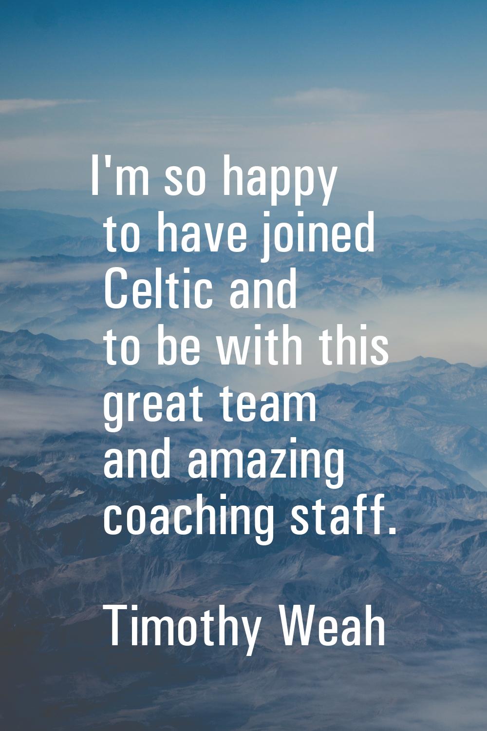 I'm so happy to have joined Celtic and to be with this great team and amazing coaching staff.