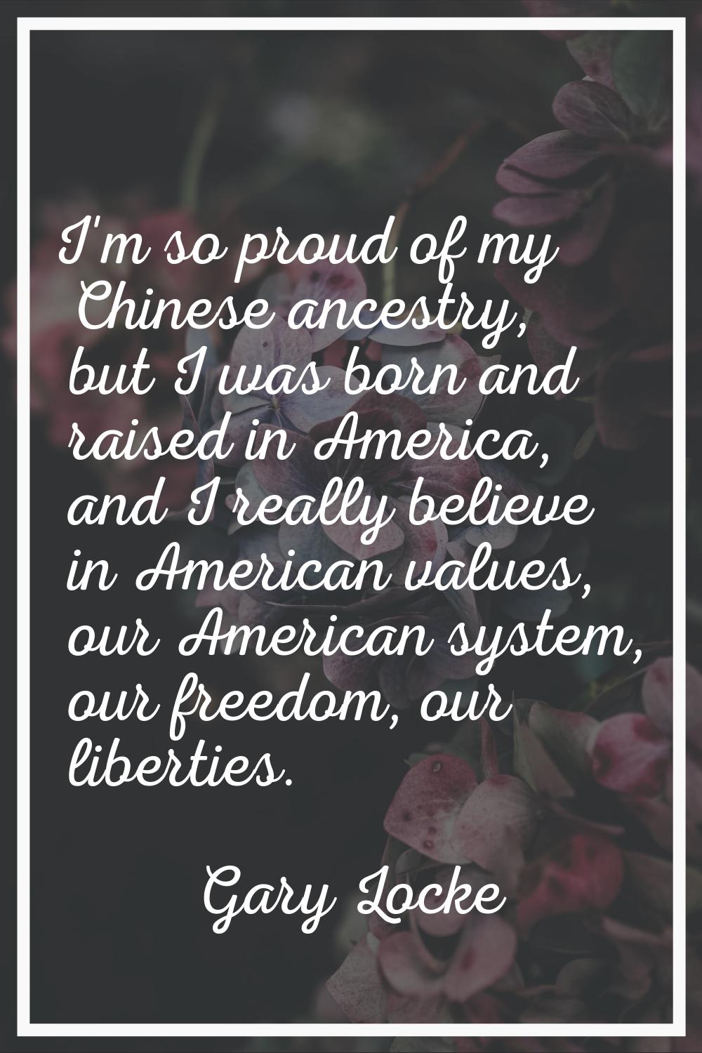 I'm so proud of my Chinese ancestry, but I was born and raised in America, and I really believe in 