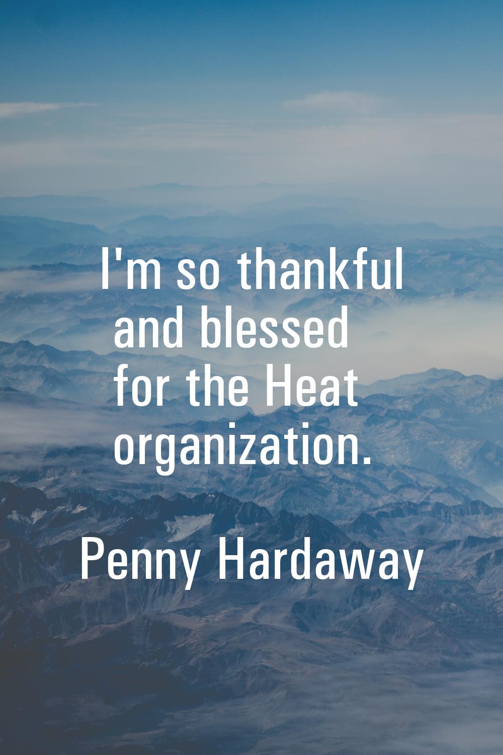I'm so thankful and blessed for the Heat organization.