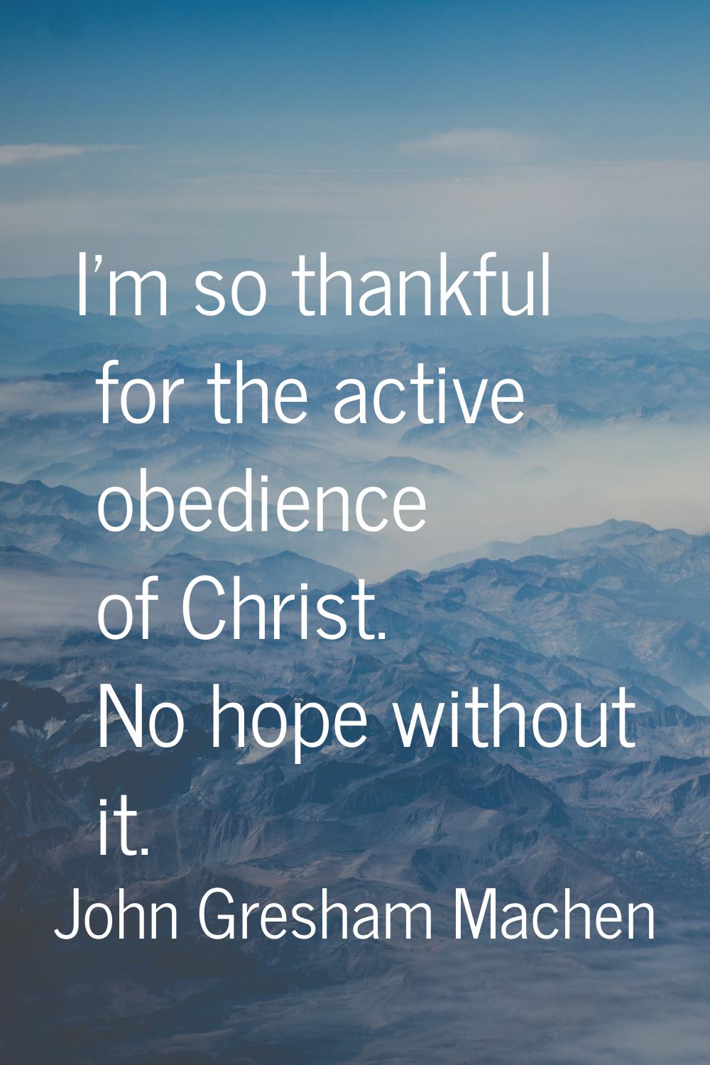 I'm so thankful for the active obedience of Christ. No hope without it.