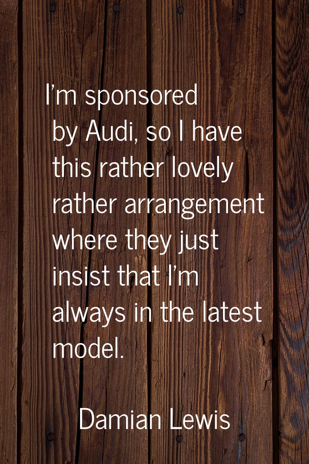 I'm sponsored by Audi, so I have this rather lovely rather arrangement where they just insist that 