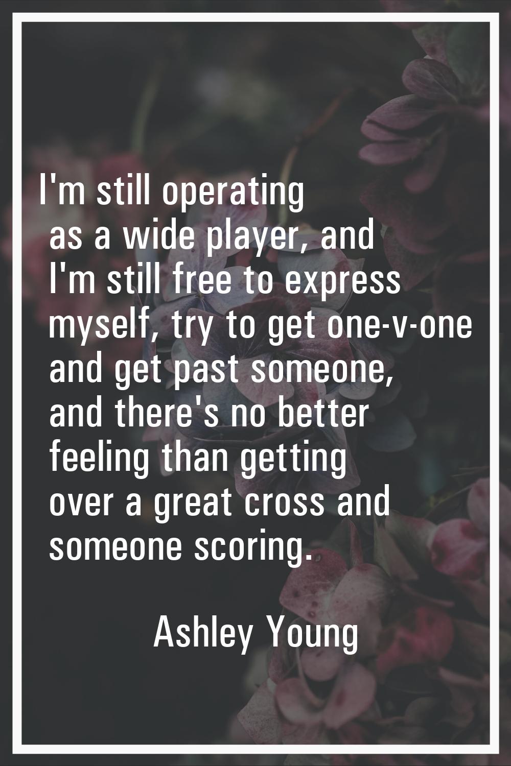 I'm still operating as a wide player, and I'm still free to express myself, try to get one-v-one an