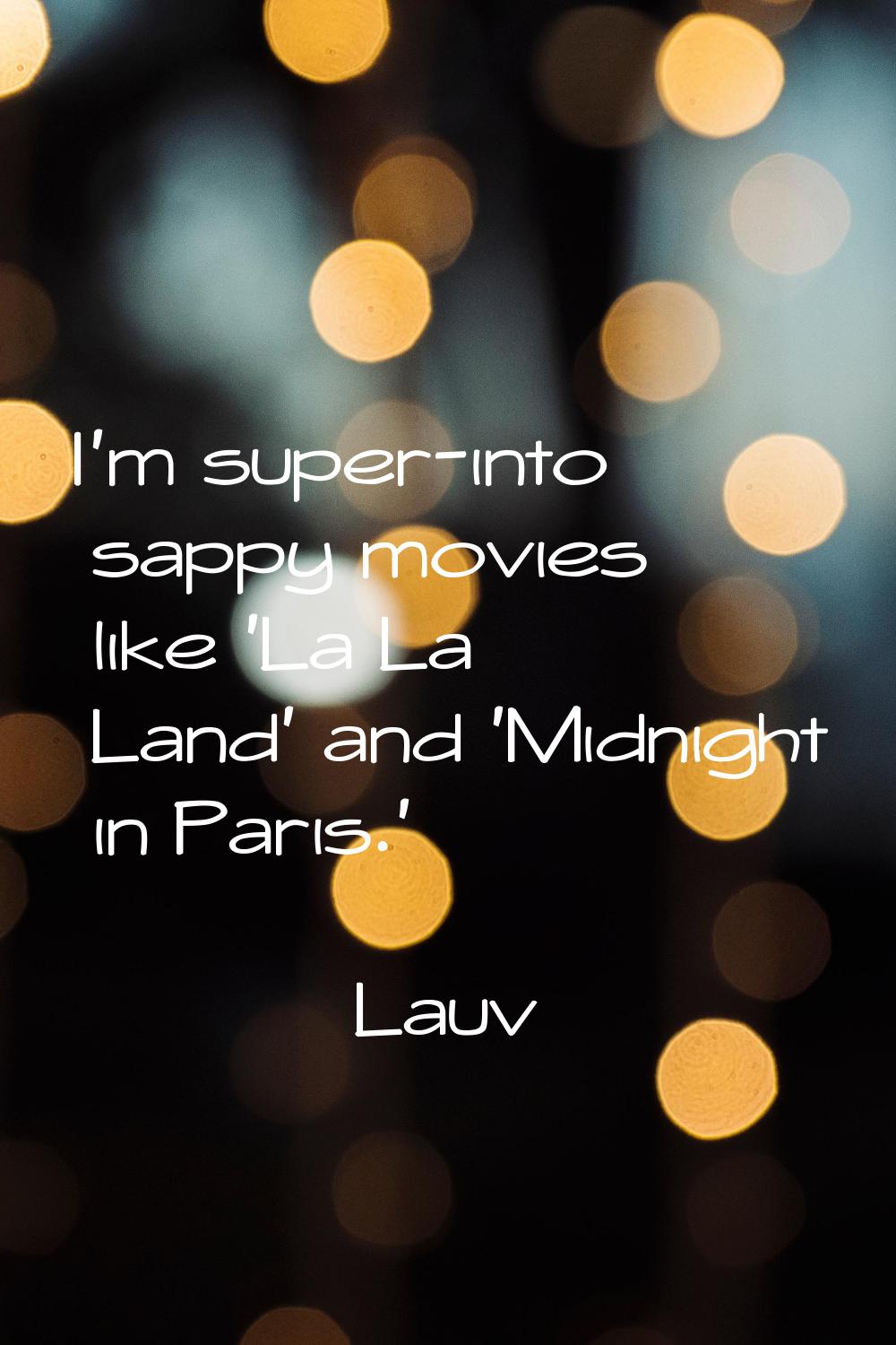I'm super-into sappy movies like 'La La Land' and 'Midnight in Paris.'