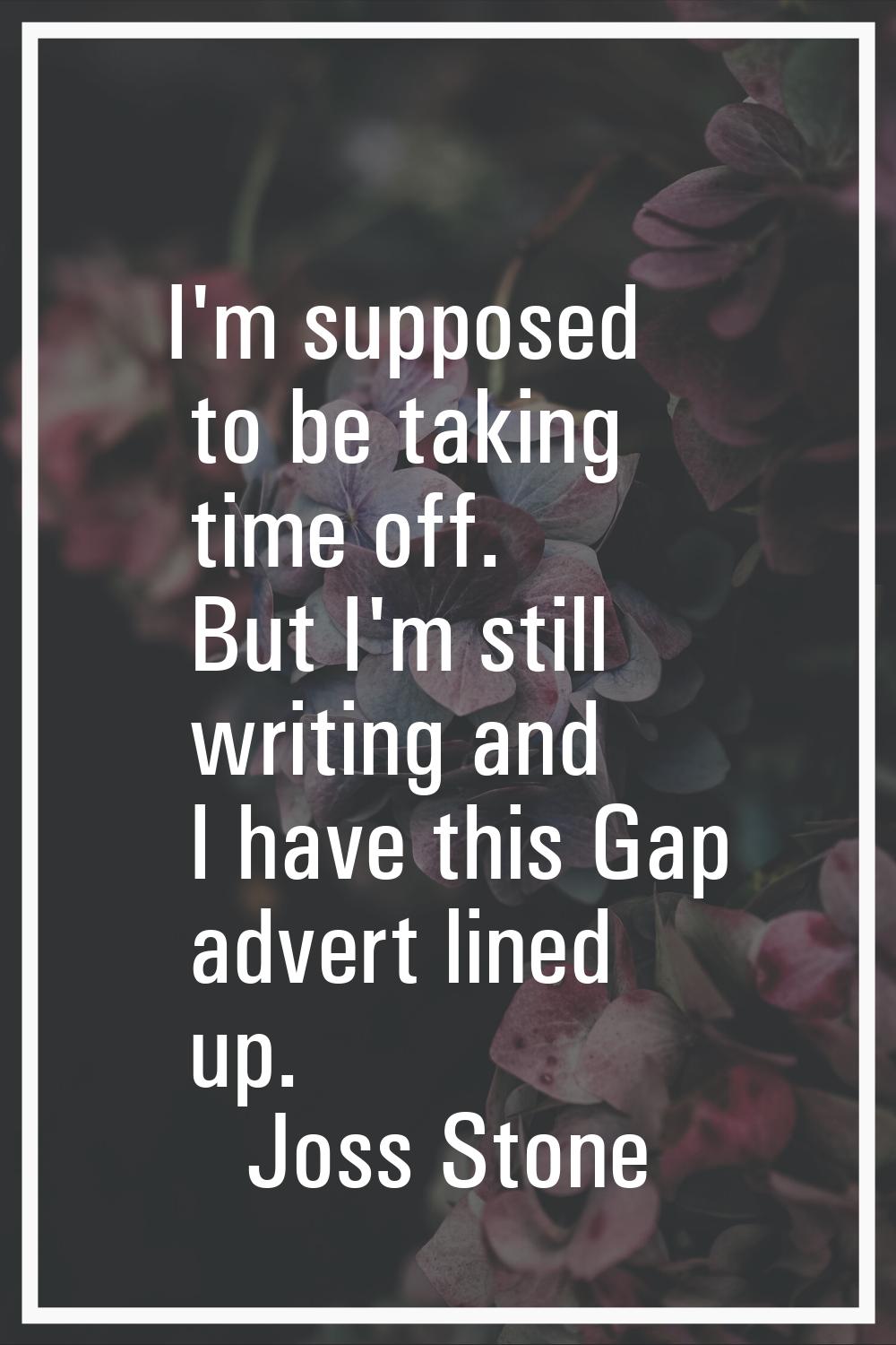 I'm supposed to be taking time off. But I'm still writing and I have this Gap advert lined up.