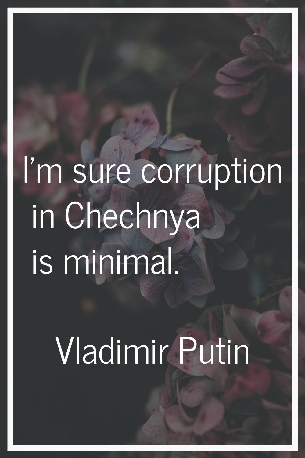 I'm sure corruption in Chechnya is minimal.