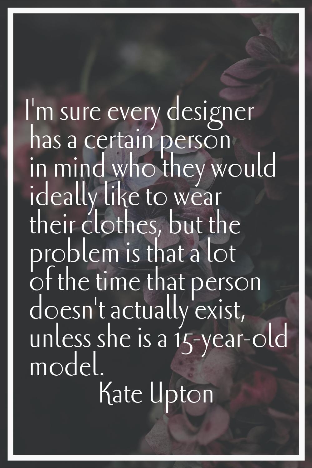 I'm sure every designer has a certain person in mind who they would ideally like to wear their clot