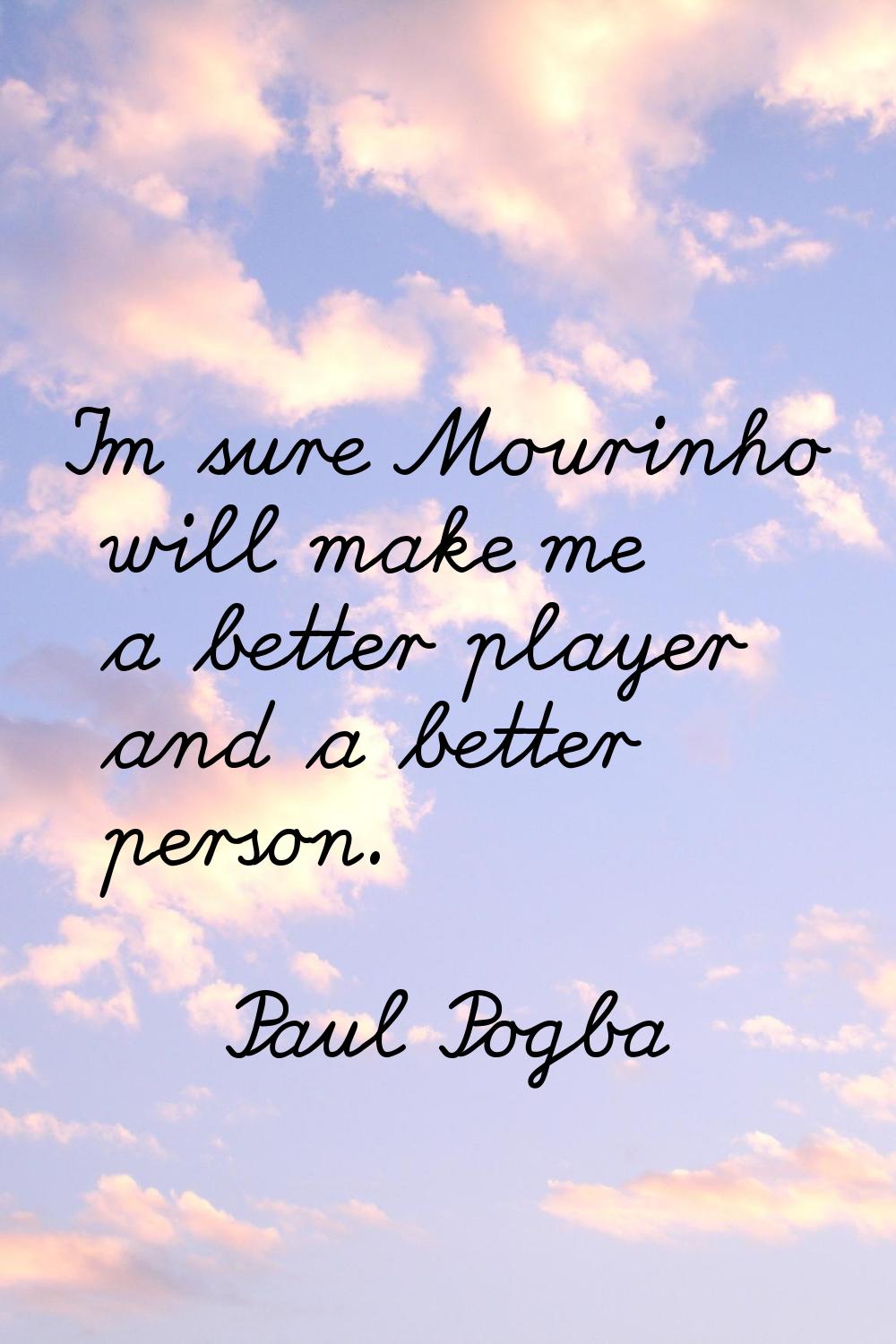 I'm sure Mourinho will make me a better player and a better person.