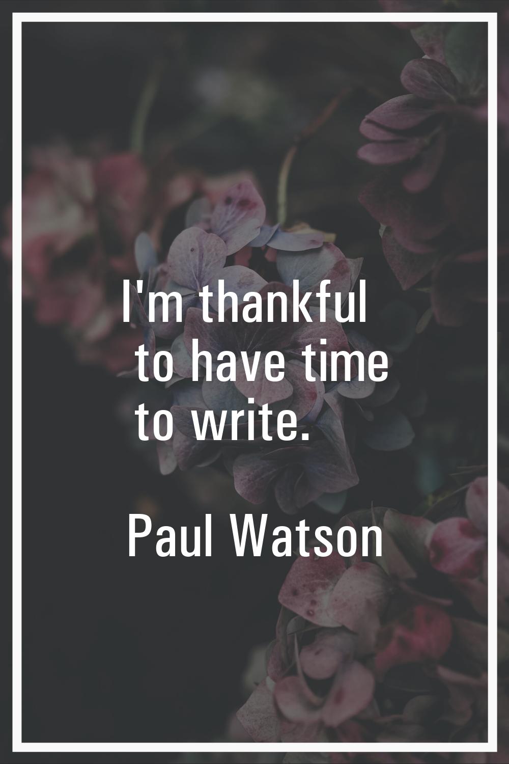 I'm thankful to have time to write.