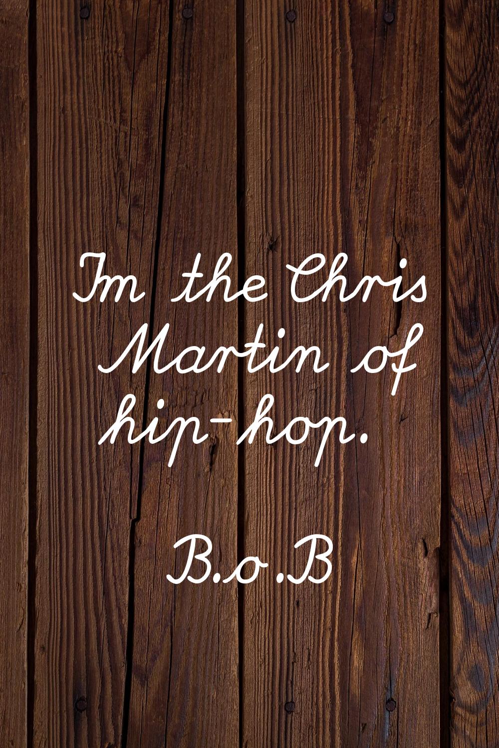 I'm the Chris Martin of hip-hop.