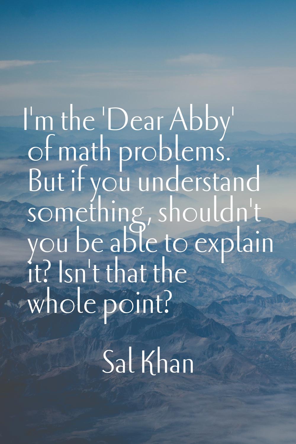 I'm the 'Dear Abby' of math problems. But if you understand something, shouldn't you be able to exp