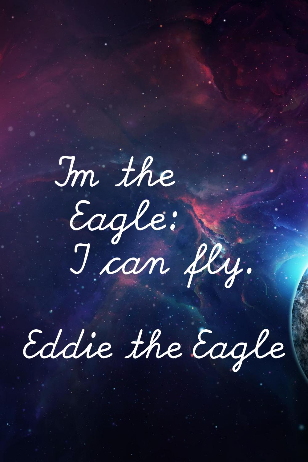 I'm the Eagle: I can fly.