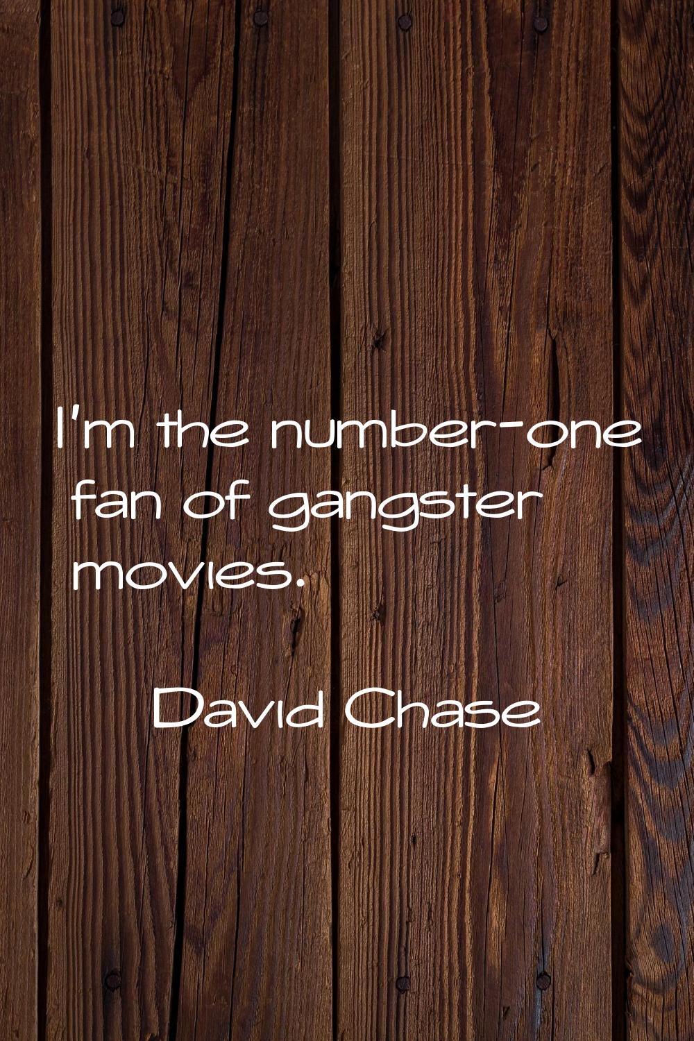 I'm the number-one fan of gangster movies.