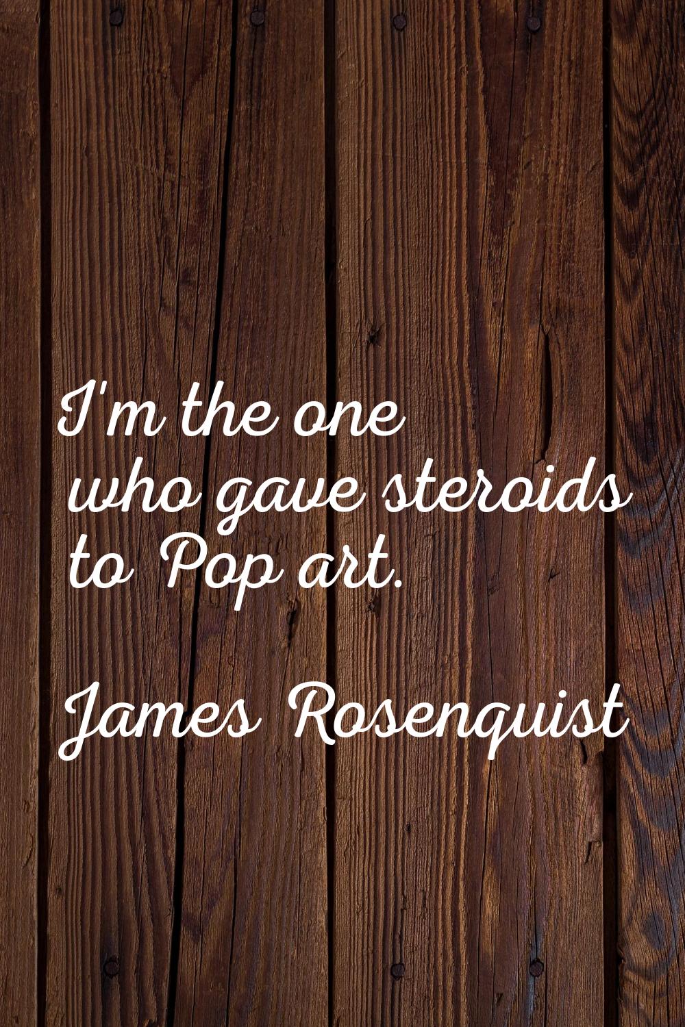 I'm the one who gave steroids to Pop art.