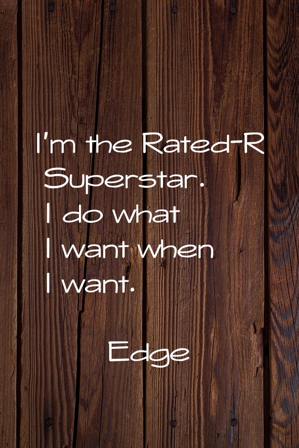 I'm the Rated-R Superstar. I do what I want when I want.