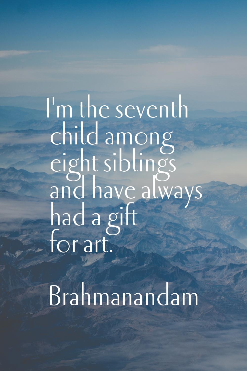 I'm the seventh child among eight siblings and have always had a gift for art.