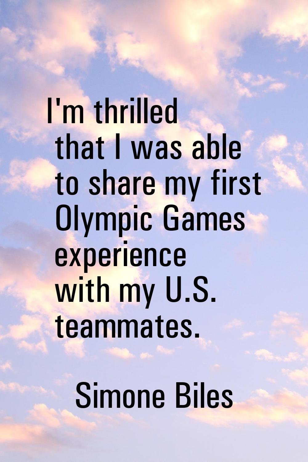 I'm thrilled that I was able to share my first Olympic Games experience with my U.S. teammates.