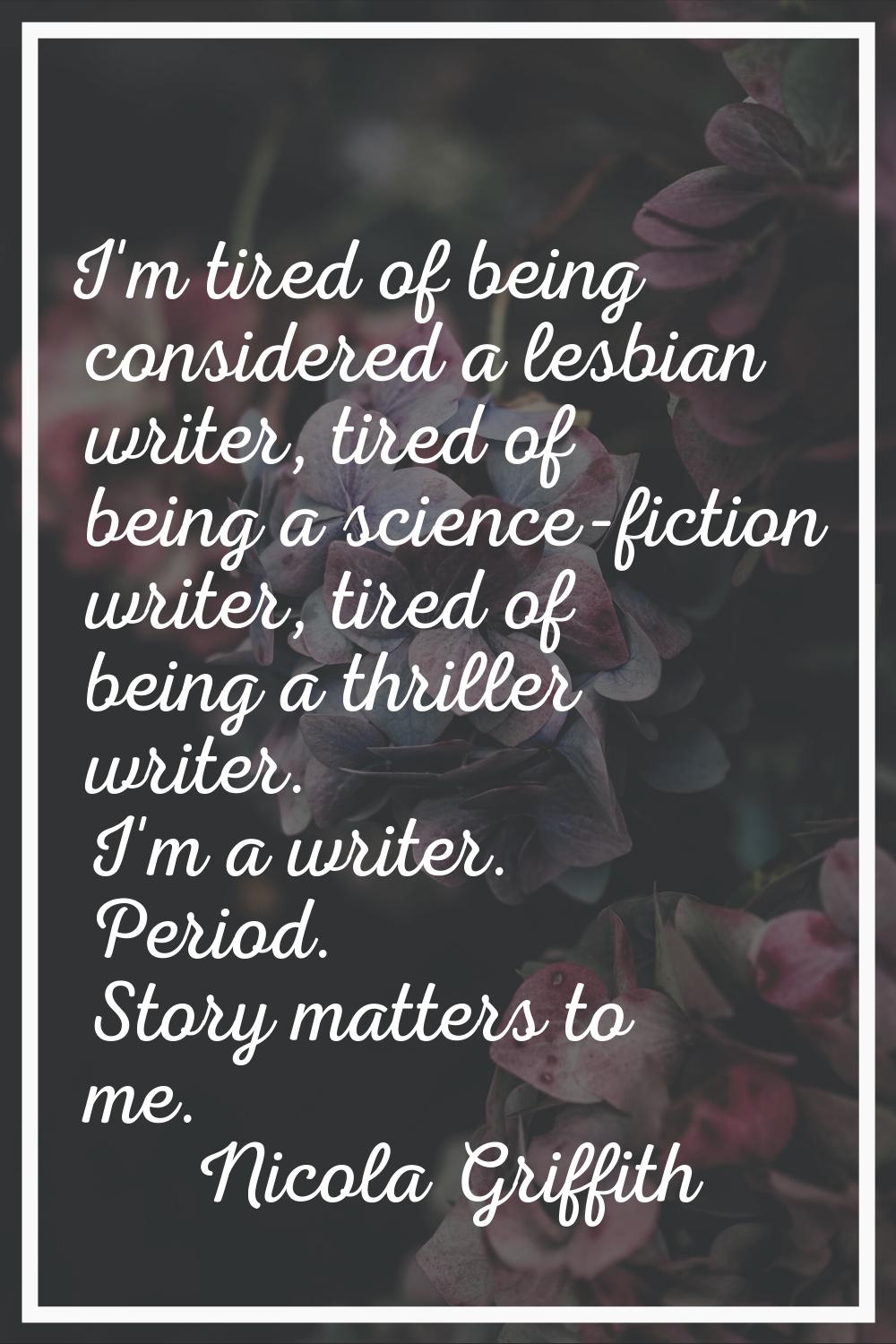 I'm tired of being considered a lesbian writer, tired of being a science-fiction writer, tired of b